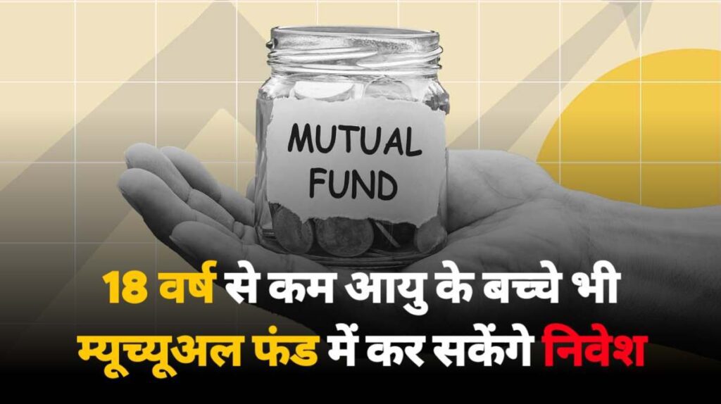 Investment in Mutual Funds for Minors: 18 वर्ष से कम आयु के बच्चे भी म्यूच्यूअल फंड में कर सकेंगे निवेश